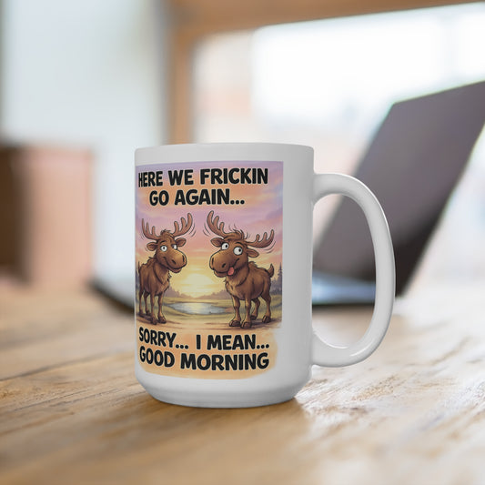 "Here We Frickin Go Again... Sorry I Mean... Good Morning" 15oz Coffee Mug | Rugged State Supply