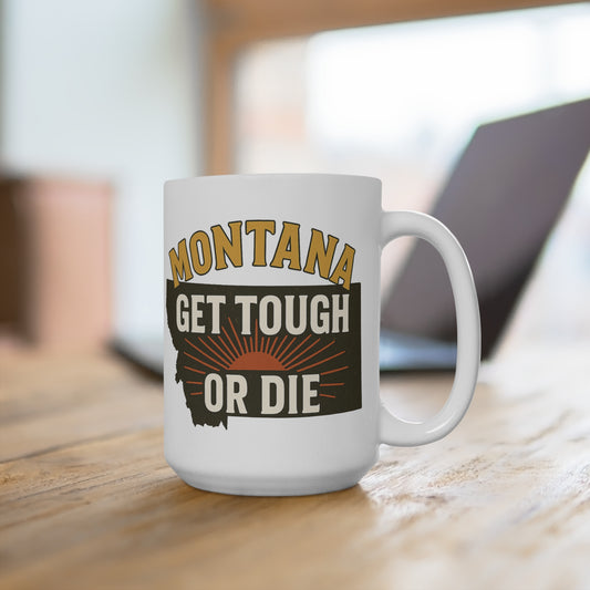 Montana Get Tough or Die 15oz Coffee Mug – Rugged State Supply
