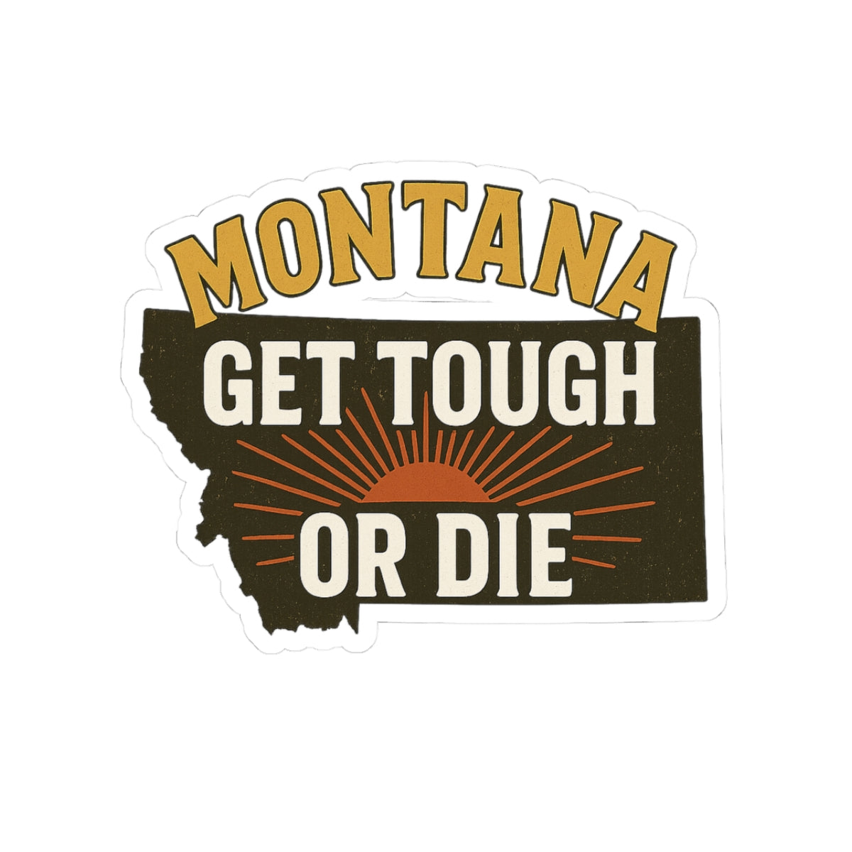 Montana "Get Tough or Die" Kiss-Cut Sticker — Rustic State Pride Decal