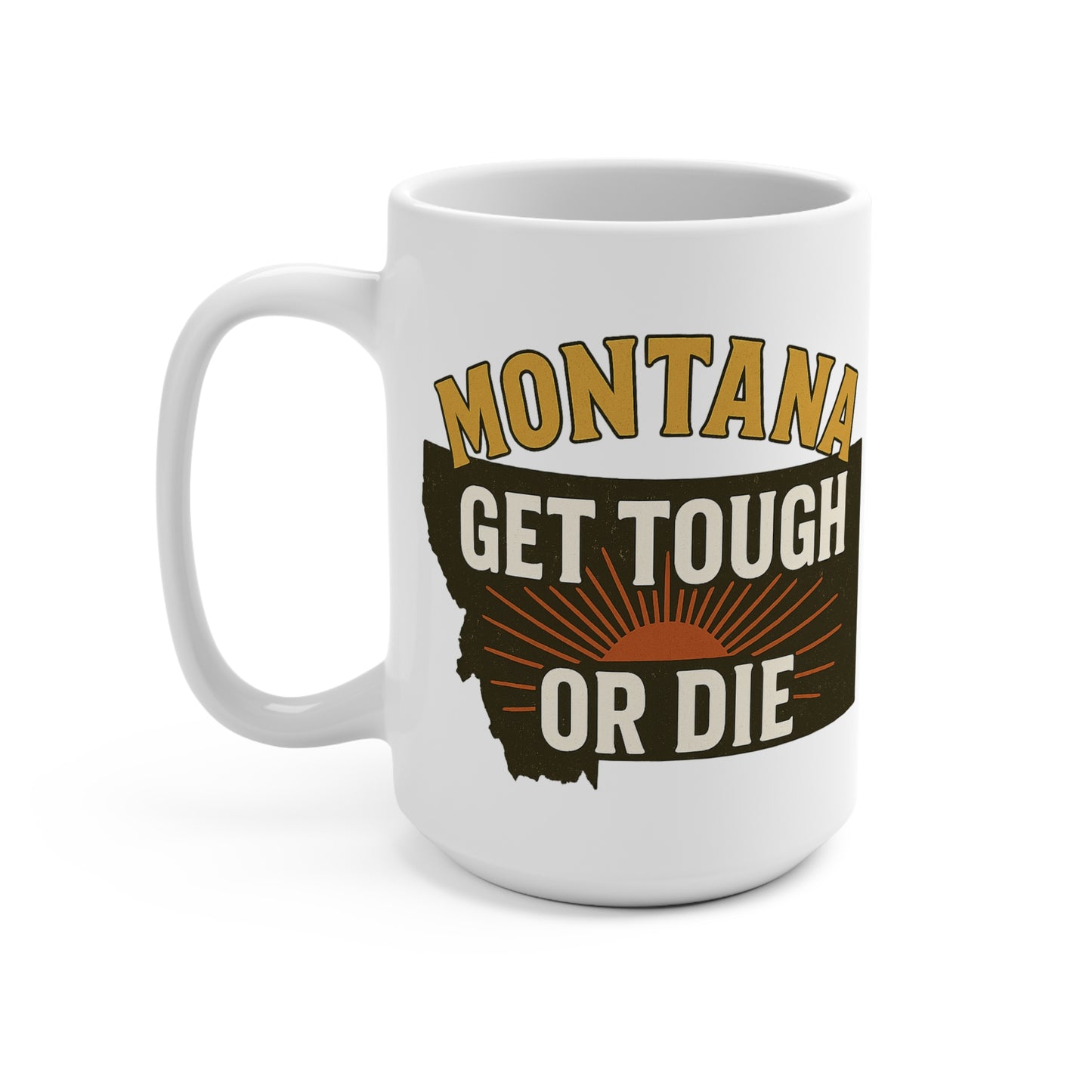 Montana Get Tough or Die 15oz Coffee Mug – Rugged State Supply