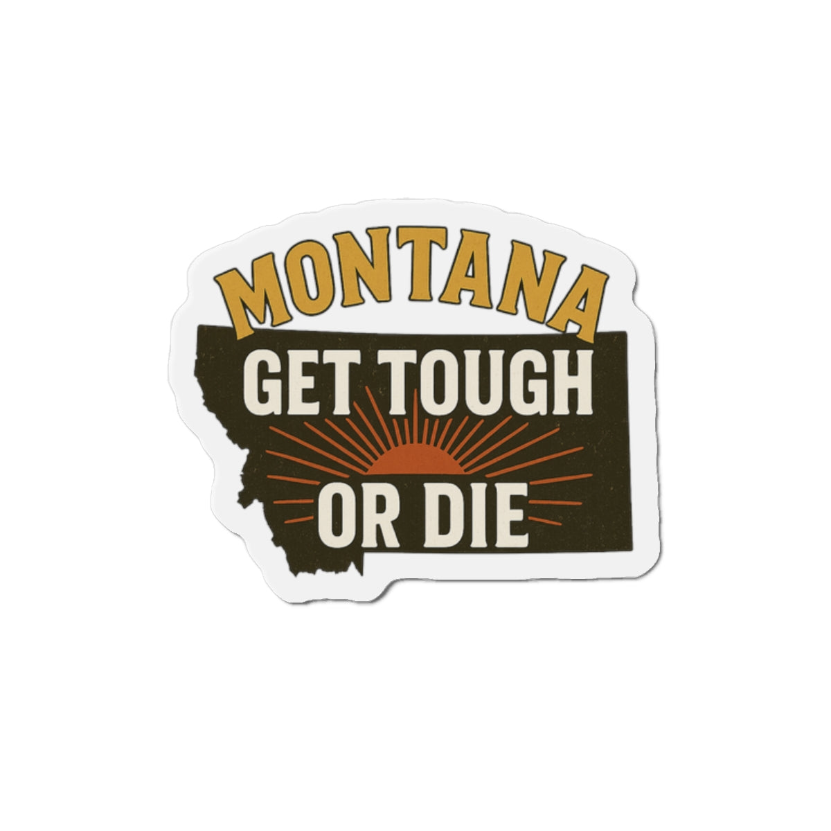 Montana 'Get Tough or Die' Die-Cut Magnet — Rustic State Pride Refrigerator Magnet