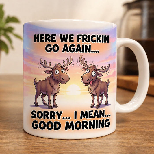 "Here We Frickin Go Again... Sorry I Mean... Good Morning" 15oz Coffee Mug | Rugged State Supply